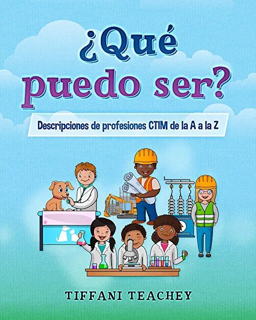 Â¿QuÃ© puedo ser? Descripciones de profesiones CTIM de la A a la Z: What Can I Be? STEM Careers from A to Z (Spanish)