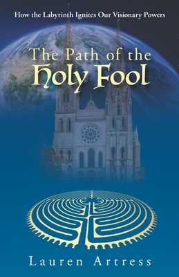The Path of the Holy Fool: How the Labyrinth Ignites Our Visionary Powers