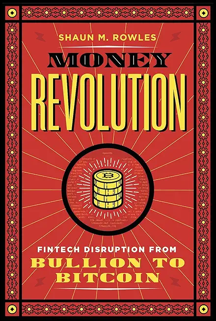 Money Revolution: Fintech Disruption from Bullion to Bitcoin