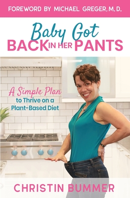 Baby Got Back In Her Pants: A Simple Plan to Thrive on a Plant-Based Diet