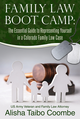 Family Law Boot Camp: The Essential Guide to Representing Yourself in a Colorado Family Law Case