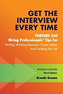 Get the Interview Every Time: Fortune 500 Hiring Professionals' Tips for Writing Winning Resumes, Cover Letters and Landing the Job