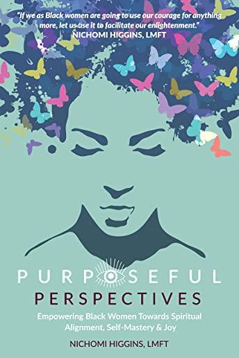 Purposeful Perspectives: Empowering Black Women Towards Spiritual Alignment, Self-Mastery & Joy