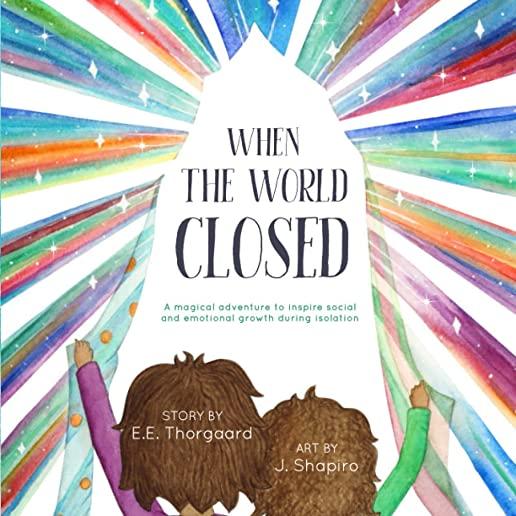 When the World Closed: A magical adventure to inspire social and emotional growth during isolation