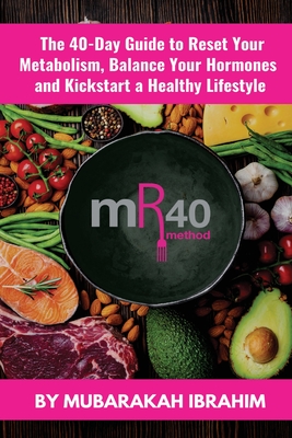 The mR40 Method: The 40 Day Guide to Lose Weight, Balance Your Hormones and Kickstart a Healthy Lifestyle