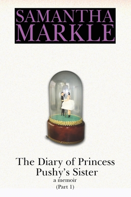 The Diary of Princess Pushy's Sister: A Memoir Part 1