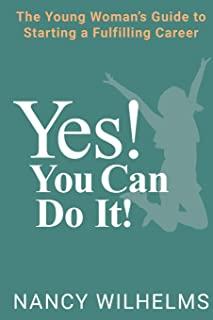 Yes! You Can Do It!: The Young Woman's Guide to Starting a Fulfilling Career