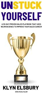 Unstuck Yourself: A 30-day proven sales playbook that uses neuroscience to improve your sales career