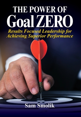 The Power of Goal ZERO: Results Focused Leadership for Achieving Superior Performance