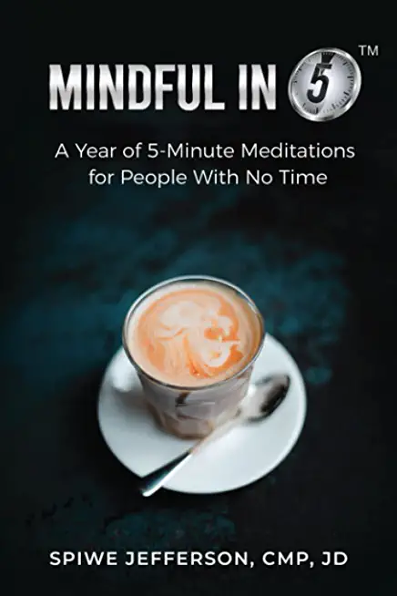 Mindful in 5: A Year of 5-Minute Meditations for People With No Time