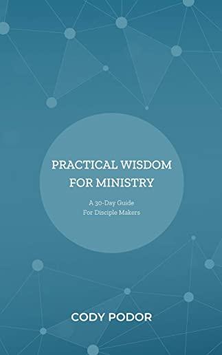 Practical Wisdom For Ministry: A 30-Day Guide For Disciple Makers