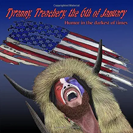 Tyranny, Treachery, the 6th of January: Humor in the Darkest of Times
