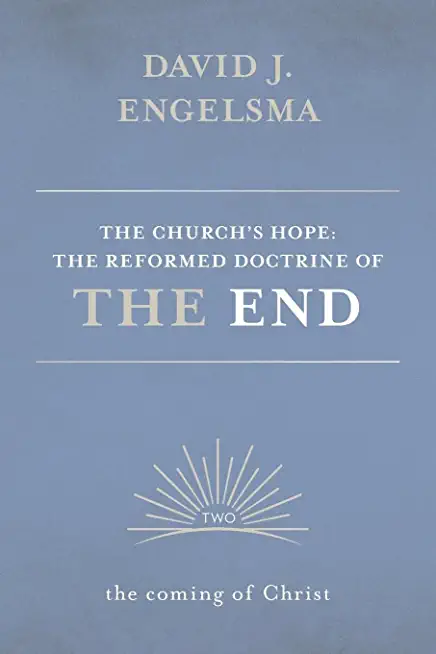 The Church's Hope: The Reformed Doctrine of the End: Volume 2: The Coming of Christ