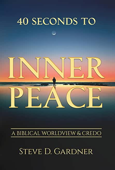40 Seconds to Inner Peace: A Biblical Worldview & Credo