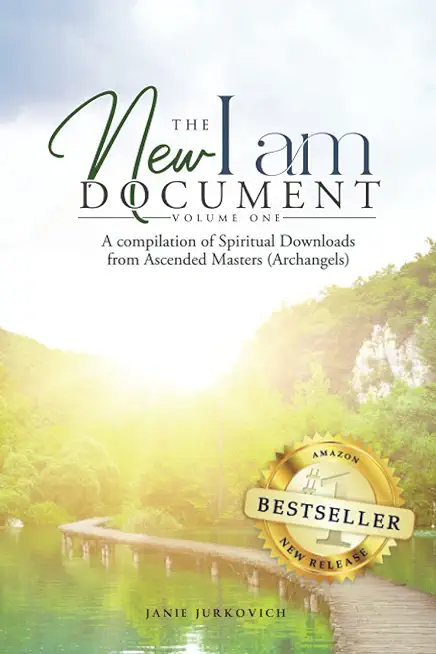 The New I AM Document - Volume One: A Compilation of Spiritual Downloads from Ascended Masters (Archangels)