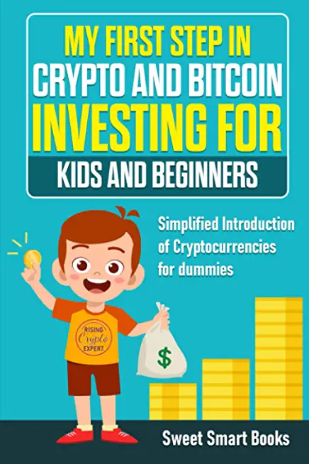 My First Step in Crypto and Bitcoin Investing for Kids and Beginners: Simplified Introduction of Cryptocurrencies for Dummies