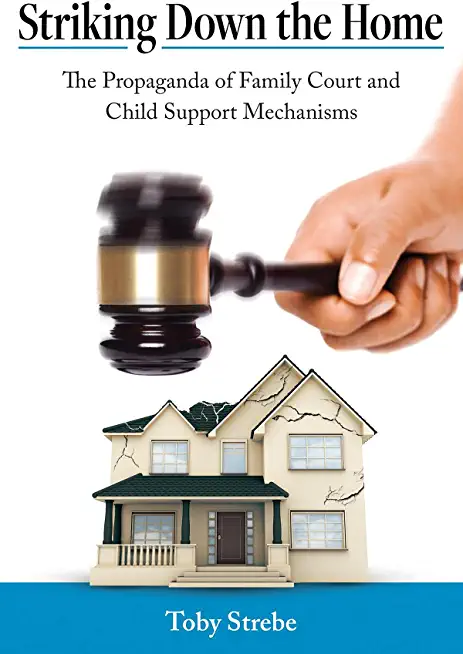 Striking Down the Home: The Propaganda of Family Court and Child Support Mechanisms