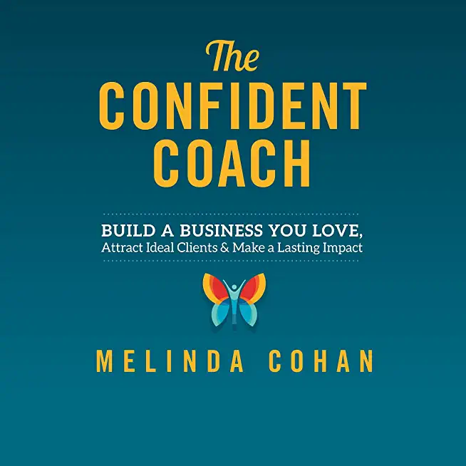The Confident Coach: Build a Business You Love, Attract Ideal Clients & Make a Lasting Impact