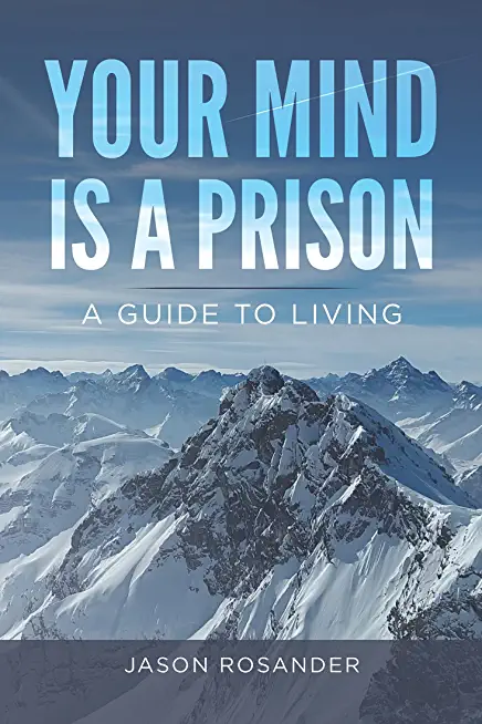Your Mind is a Prison: A Guide to Living
