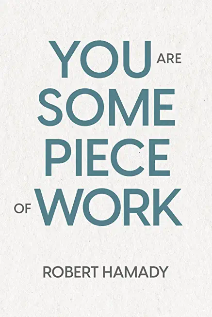 You Are Some Piece Of Work