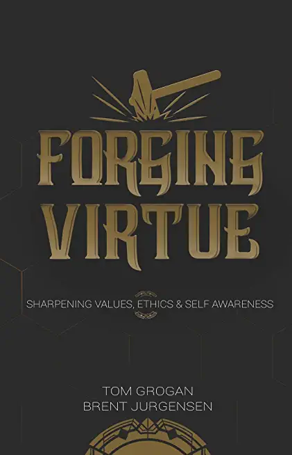 Forging Virtue: Sharpening Values, Ethics, and Self Awareness