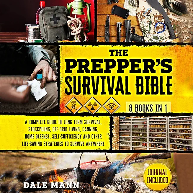 The Prepper's Survival Bible: 8 in 1 A Complete Guide to Long Term Survival, Stockpiling, Off-Grid Living, Canning, Home Defense, Self-Sufficiency a