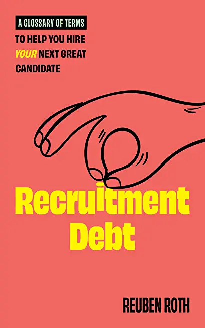 Recruitment Debt: A Glossary of Terms to Help You Hire Your Next Great Candidate