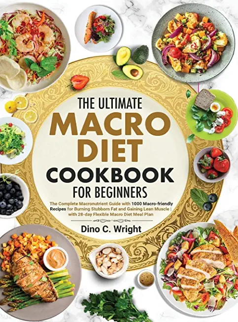 The Ultimate Macro Diet Cookbook for Beginners: the Complete Macronutrient Guide with 1000 Macro-friendly Recipes for Burning Stubborn Fat and Gaining