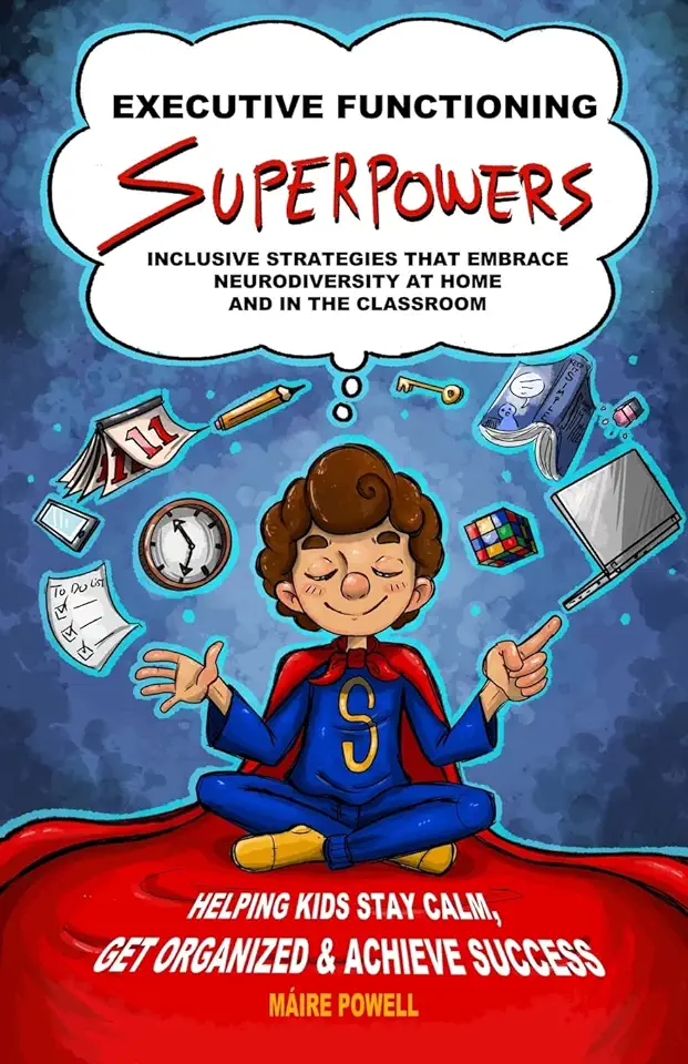 Executive Functioning Superpowers: Inclusive Strategies That Embrace Neurodiversity at Home and in the Classroom. Helping Kids Stay Calm, Get Organize