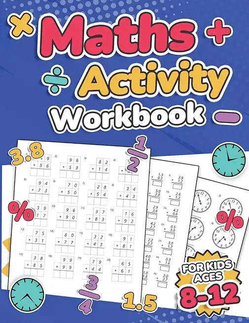 Maths Activity Workbook For Kids Ages 8-12 Addition, Subtraction, Multiplication, Division, Decimals, Fractions, Percentages, and Telling the Time Ove