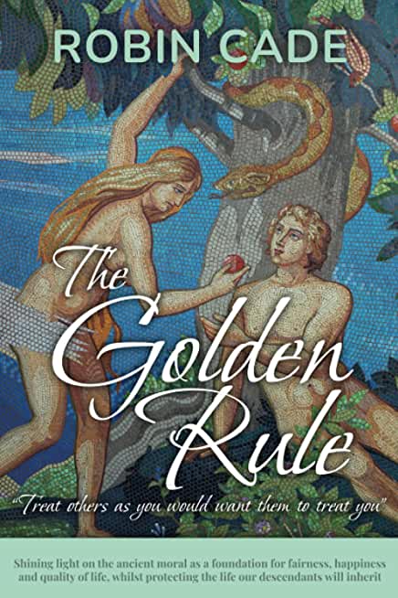 The Golden Rule: Shining light on the ancient moral as a foundation for fairness, happiness and quality of life, whilst protecting the