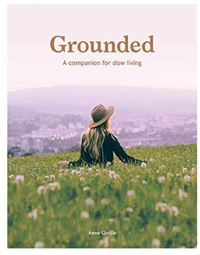 Grounded: Slow, Grow, Make, Do: A Companion for Slow Living