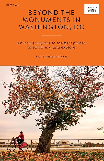 Beyond the Monuments in Washington DC: An Insider's Guide to the Best Places to Eat, Drink and Explore