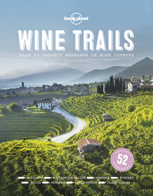 Wine Trails: 52 Perfect Weekends in Wine Country