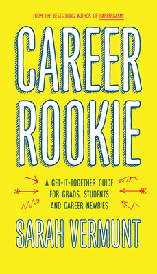 Career Rookie: A Get-It-Together Guide for Grads, Students and Career Newbies