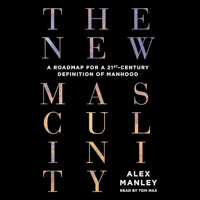 The New Masculinity: A Roadmap for a 21st-Century Definition of Manhood