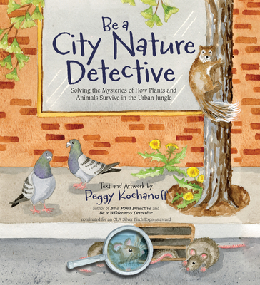 Be a City Nature Detective: Solving the Mysteries of How Plants and Animals Survive in the Urban Jungle