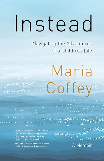 Instead: Navigating the Adventures of a Childfree Life - A Memoir