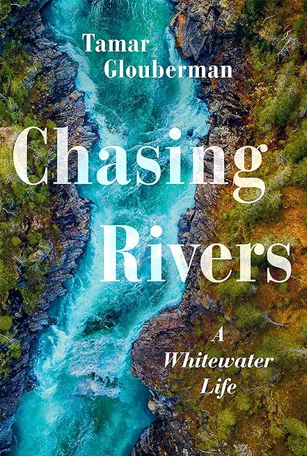 Chasing Rivers: A Whitewater Life