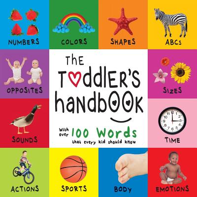 The Toddler's Handbook: Numbers, Colors, Shapes, Sizes, ABC Animals, Opposites, and Sounds, with over 100 Words that every Kid should Know (En