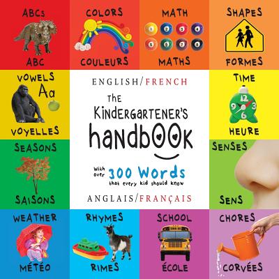 The Kindergartener's Handbook: Bilingual (English / French) (Anglais / FranÃ§ais) ABC's, Vowels, Math, Shapes, Colors, Time, Senses, Rhymes, Science,
