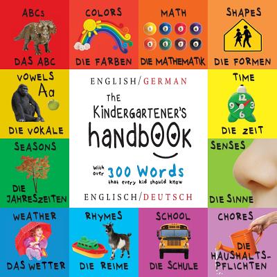 The Kindergartener's Handbook: Bilingual (English / German) (Englisch / Deutsch) ABC's, Vowels, Math, Shapes, Colors, Time, Senses, Rhymes, Science,