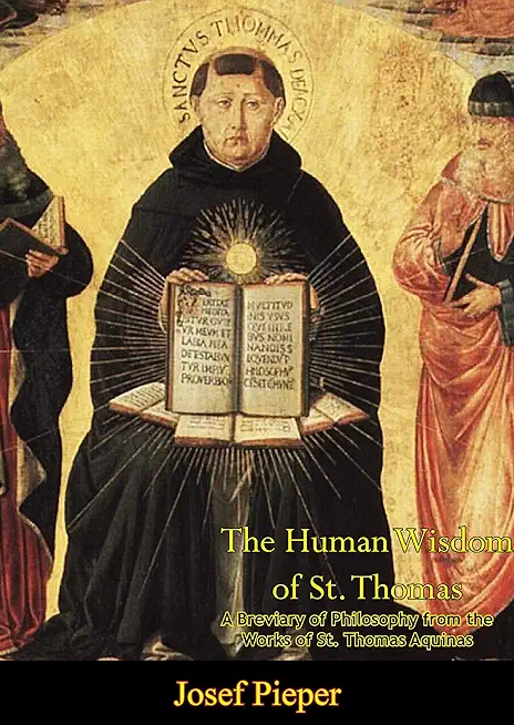 The Human Wisdom of St. Thomas: A Breviary of Philosophy from the Works of St. Thomas Aquinas