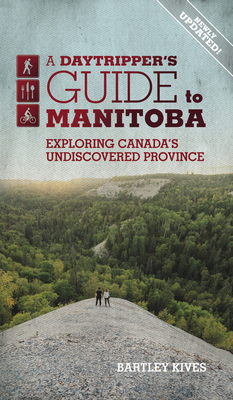 A Daytripper's Guide to Manitoba: Exploring Canada's Undiscovered Provincevolume 3