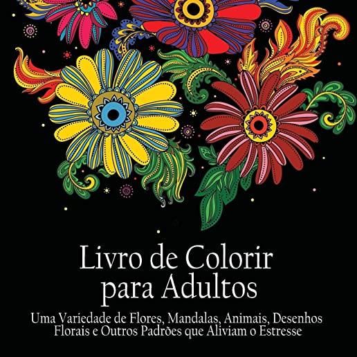 Livro de Colorir para Adultos: Uma variedade de flores, mandalas, animais, desenhos florais e outros padrÃµes que aliviam o estresse (Portuguese Editi