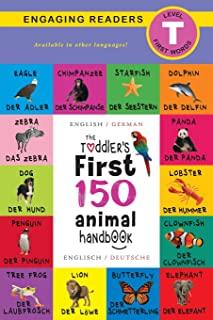 The Toddler's First 150 Animal Handbook: Bilingual (Englisch / German) (Anglais / Deutsche): Pets, Aquatic, Forest, Birds, Bugs, Arctic, Tropical, Und