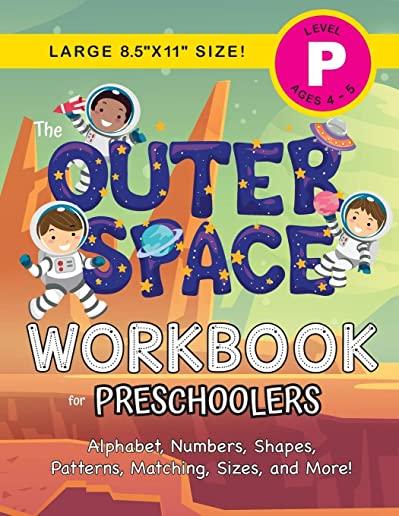 The Outer Space Workbook for Preschoolers: (Ages 4-5) Alphabet, Numbers, Shapes, Patterns, Matching, Sizes, and More! (Large 8.5