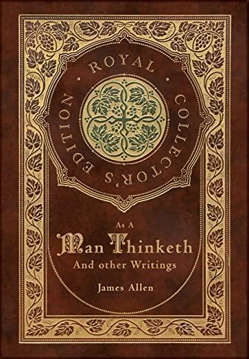 As a Man Thinketh and other Writings: From Poverty to Power, Eight Pillars of Prosperity, The Mastery of Destiny, and Out from the Heart (Royal Collec
