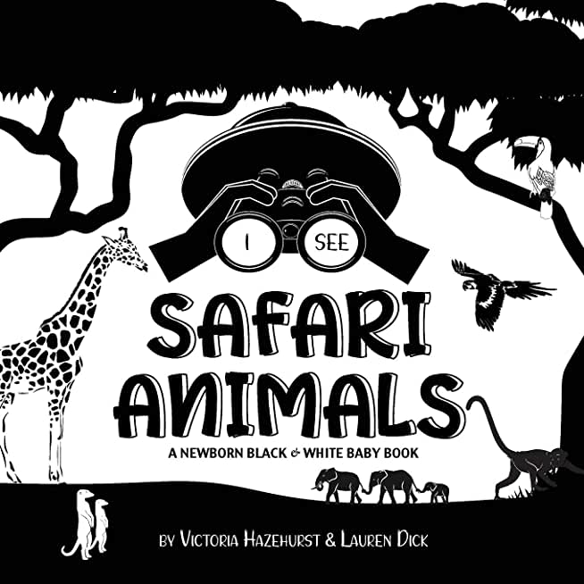 I See Safari Animals: A Newborn Black & White Baby Book (High-Contrast Design & Patterns) (Giraffe, Elephant, Lion, Tiger, Monkey, Zebra, an