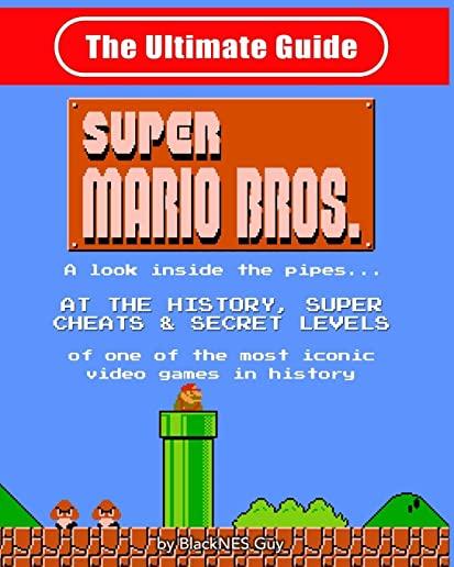NES Classic: The Ultimate Guide to Super Mario Bros.: A look inside the pipes?. At The History, Super Cheats & Secret Levels of one
